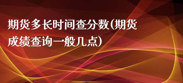 期货多长时间查分数(期货成绩查询一般几点)_https://www.liuyiidc.com_期货知识_第1张