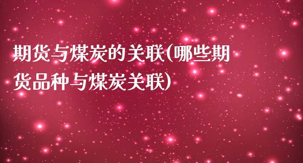 期货与煤炭的关联(哪些期货品种与煤炭关联)_https://www.liuyiidc.com_股票理财_第1张