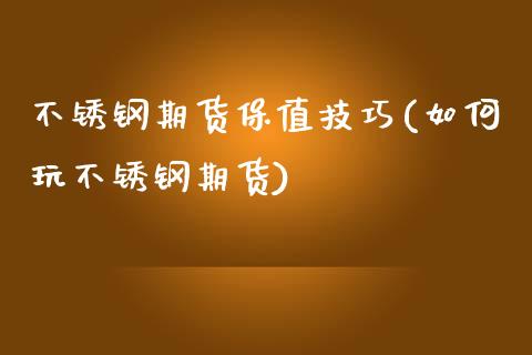 不锈钢期货保值技巧(如何玩不锈钢期货)_https://www.liuyiidc.com_理财品种_第1张