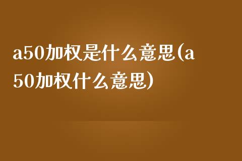 a50加权是什么意思(a50加权什么意思)_https://www.liuyiidc.com_恒生指数_第1张