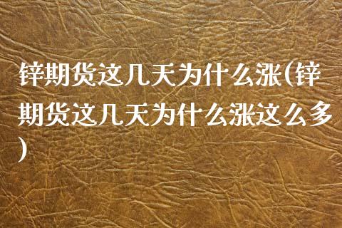 锌期货这几天为什么涨(锌期货这几天为什么涨这么多)_https://www.liuyiidc.com_期货交易所_第1张