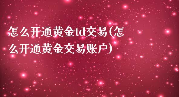 怎么开通黄金td交易(怎么开通黄金交易账户)_https://www.liuyiidc.com_期货品种_第1张