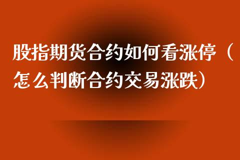 股指期货合约如何看涨停（怎么判断合约交易涨跌）_https://www.liuyiidc.com_原油直播室_第1张