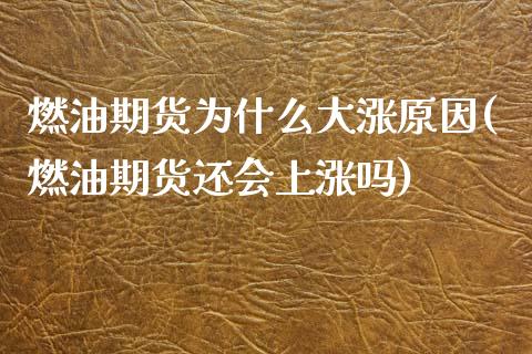 燃油期货为什么大涨原因(燃油期货还会上涨吗)_https://www.liuyiidc.com_期货软件_第1张