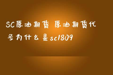 SC原油期货 原油期货代号为什么是sc1809_https://www.liuyiidc.com_原油直播室_第1张