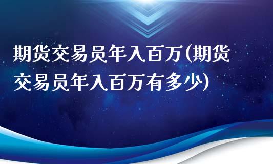 期货交易员年入百万(期货交易员年入百万有多少)_https://www.liuyiidc.com_期货理财_第1张