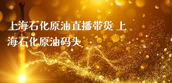 上海石化原油直播 上海石化原油码头_https://www.liuyiidc.com_原油直播室_第1张