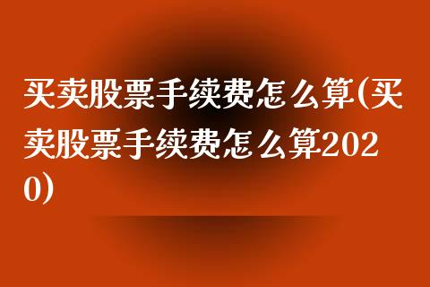 买卖股票手续费怎么算(买卖股票手续费怎么算2020)_https://www.liuyiidc.com_股票理财_第1张