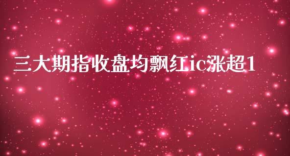 三大期指收盘均飘红ic涨超1_https://www.liuyiidc.com_期货品种_第1张