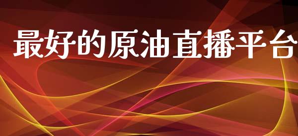 最好的原油直播平台_https://www.liuyiidc.com_原油直播室_第1张