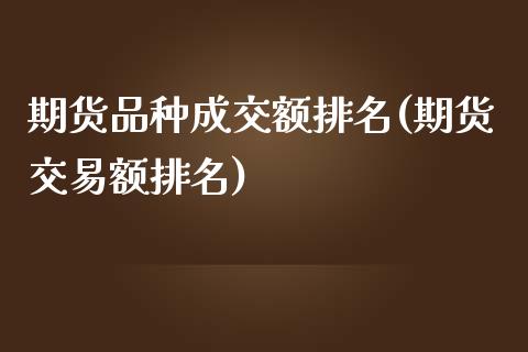 期货品种成交额排名(期货交易额排名)_https://www.liuyiidc.com_期货品种_第1张