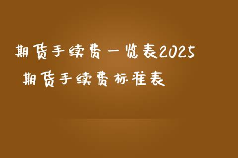 期货手续费表2025 期货手续费标准表_https://www.liuyiidc.com_期货理财_第1张