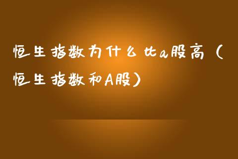 恒生指数为什么比a股高（恒生指数和A股）_https://www.liuyiidc.com_恒生指数_第1张