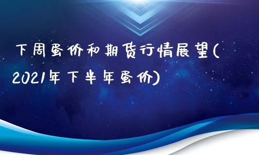 下周蛋价和期货行情展望(2021年下半年蛋价)_https://www.liuyiidc.com_期货软件_第1张