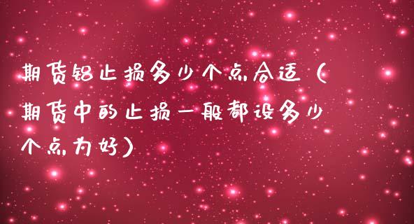 期货铝止损多少个点合适（期货中的止损一般都设多少个点为好）_https://www.liuyiidc.com_期货理财_第1张