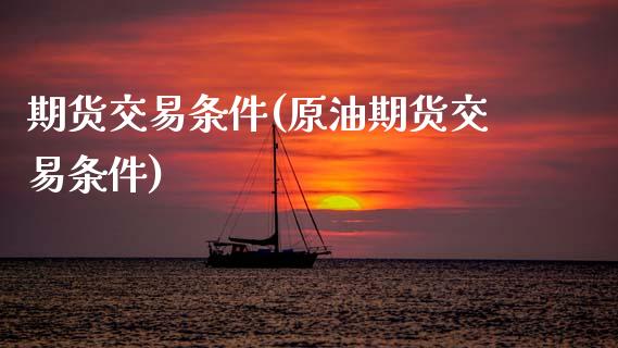 期货交易条件(原油期货交易条件)_https://www.liuyiidc.com_国际期货_第1张