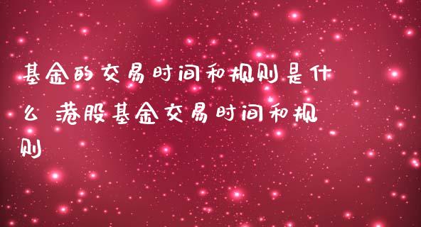 基金的交易时间和规则是什么 港股基金交易时间和规则