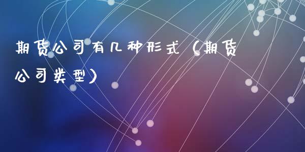 期货有几种形式（期货类型）_https://www.liuyiidc.com_原油直播室_第1张