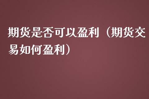 期货是否可以盈利（期货交易如何盈利）_https://www.liuyiidc.com_黄金期货_第1张