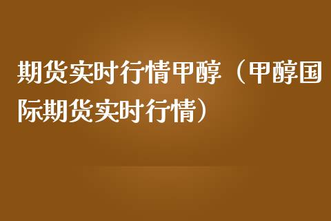 期货实时行情甲醇（甲醇国际期货实时行情）_https://www.liuyiidc.com_期货理财_第1张