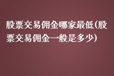 股票交易佣金哪家最低(股票交易佣金一般是多少)_https://www.liuyiidc.com_恒生指数_第1张