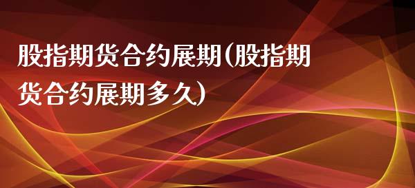 股指期货合约展期(股指期货合约展期多久)_https://www.liuyiidc.com_期货知识_第1张