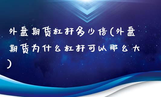 外盘期货杠杆多少倍(外盘期货为什么杠杆可以那么大)_https://www.liuyiidc.com_期货理财_第1张