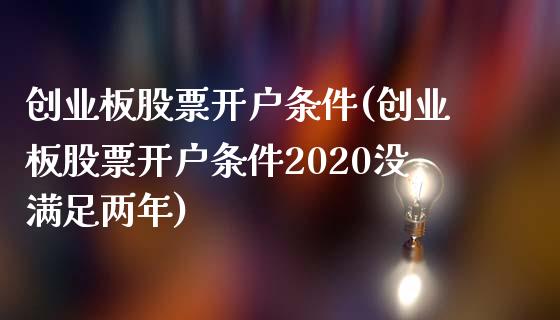 创业板条件(创业板条件2020没满足两年)_https://www.liuyiidc.com_股票理财_第1张