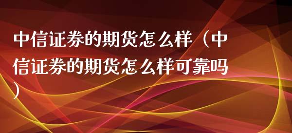 证券的期货怎么样（证券的期货怎么样可靠吗）_https://www.liuyiidc.com_期货理财_第1张