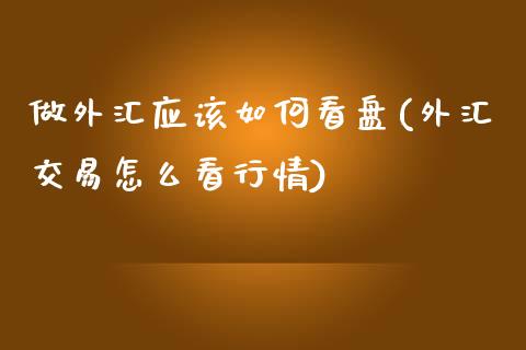 做外汇应该如何看盘(外汇交易怎么看行情)_https://www.liuyiidc.com_恒生指数_第1张