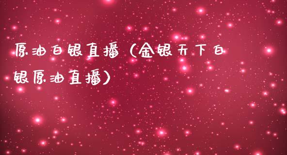 原油白银直播（金银天下白银原油直播）_https://www.liuyiidc.com_原油直播室_第1张