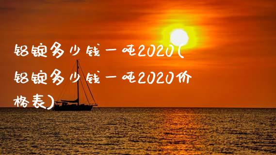 铝锭多少钱一吨2020(铝锭多少钱一吨2020表)_https://www.liuyiidc.com_国际期货_第1张