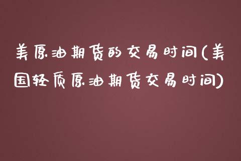 美原油期货的交易时间(美国轻质原油期货交易时间)_https://www.liuyiidc.com_期货品种_第1张