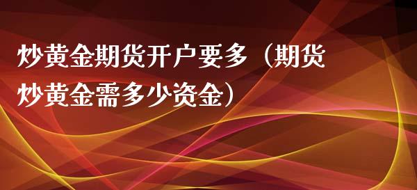 炒黄金期货要多（期货炒黄金需多少资金）_https://www.liuyiidc.com_黄金期货_第1张