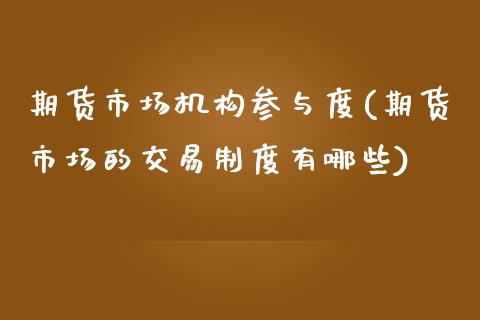 期货市场机构参与度(期货市场的交易制度有哪些)_https://www.liuyiidc.com_期货理财_第1张