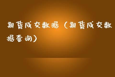 期货成交数据（期货成交数据查询）_https://www.liuyiidc.com_黄金期货_第1张