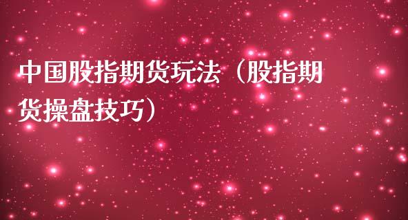 股指期货玩法（股指期货操盘技巧）_https://www.liuyiidc.com_原油期货_第1张