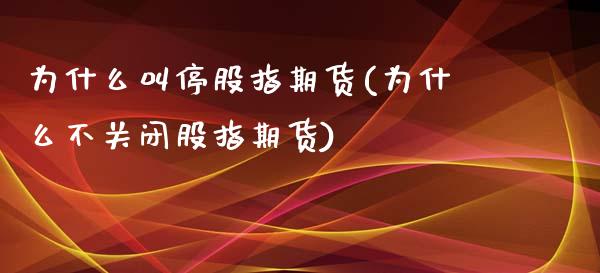 为什么叫停股指期货(为什么不关闭股指期货)_https://www.liuyiidc.com_理财百科_第1张