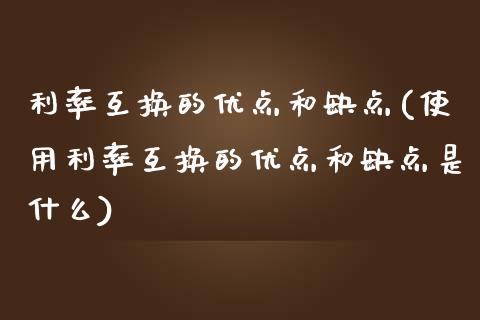 利率互换的优点和缺点(使用利率互换的优点和缺点是什么)_https://www.liuyiidc.com_理财百科_第1张