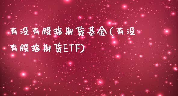 有没有股指期货基金(有没有股指期货ETF)_https://www.liuyiidc.com_恒生指数_第1张