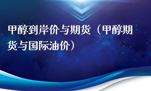 甲醇到岸价与期货（甲醇期货与国际油价）_https://www.liuyiidc.com_期货理财_第1张