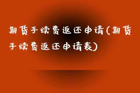 期货手续费返还申请(期货手续费返还申请表)_https://www.liuyiidc.com_理财百科_第1张