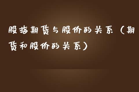 股指期货与股价的关系（期货和股价的关系）_https://www.liuyiidc.com_恒生指数_第1张