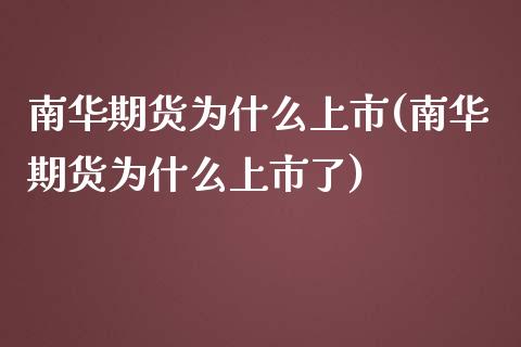 南华期货为什么上市(南华期货为什么上市了)_https://www.liuyiidc.com_期货品种_第1张