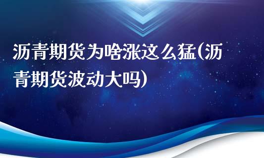 沥青期货为啥涨这么猛(沥青期货波动大吗)_https://www.liuyiidc.com_理财百科_第1张