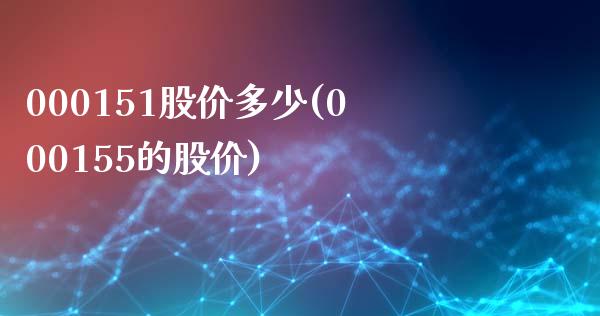 000151股价多少(000155的股价)_https://www.liuyiidc.com_理财品种_第1张