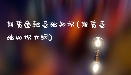 期货金融基础知识(期货基础知识大纲)_https://www.liuyiidc.com_国际期货_第1张