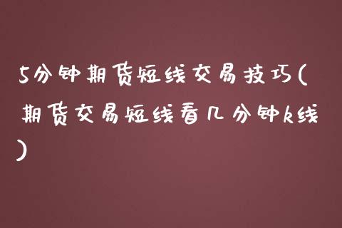 5分钟期货短线交易技巧(期货交易短线看几分钟k线)_https://www.liuyiidc.com_基金理财_第1张