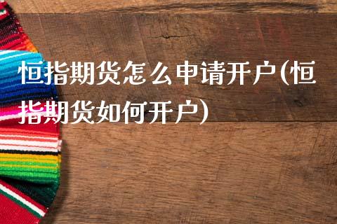 恒指期货怎么申请开户(恒指期货如何开户)_https://www.liuyiidc.com_期货品种_第1张