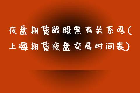 夜盘期货跟股票有关系吗(上海期货夜盘交易时间表)_https://www.liuyiidc.com_股票理财_第1张